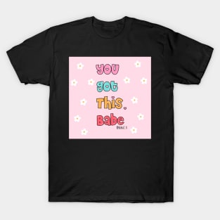 You got this, babe T-Shirt